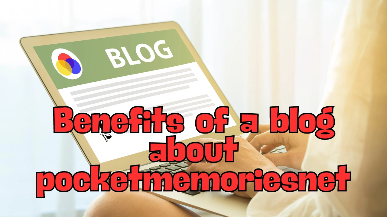 Benefits of a blog about pocketmemoriesnet