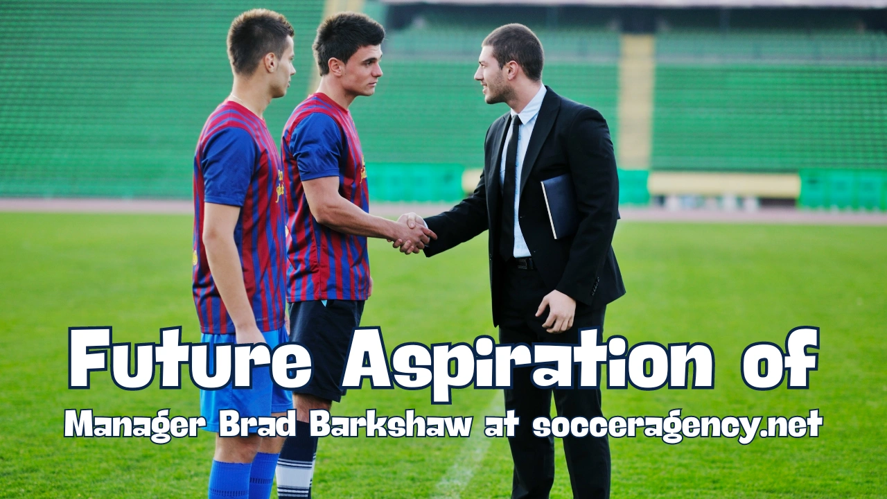 Future Aspiration of manager brad barkshaw at socceragency.net