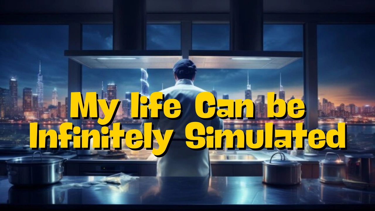 My life Can be Infinitely Simulated