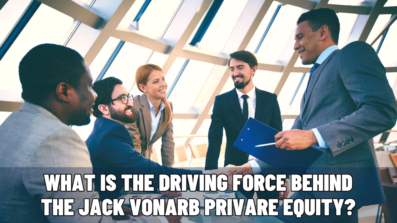 What is the driving force behind the Jack Vonarb privare equity