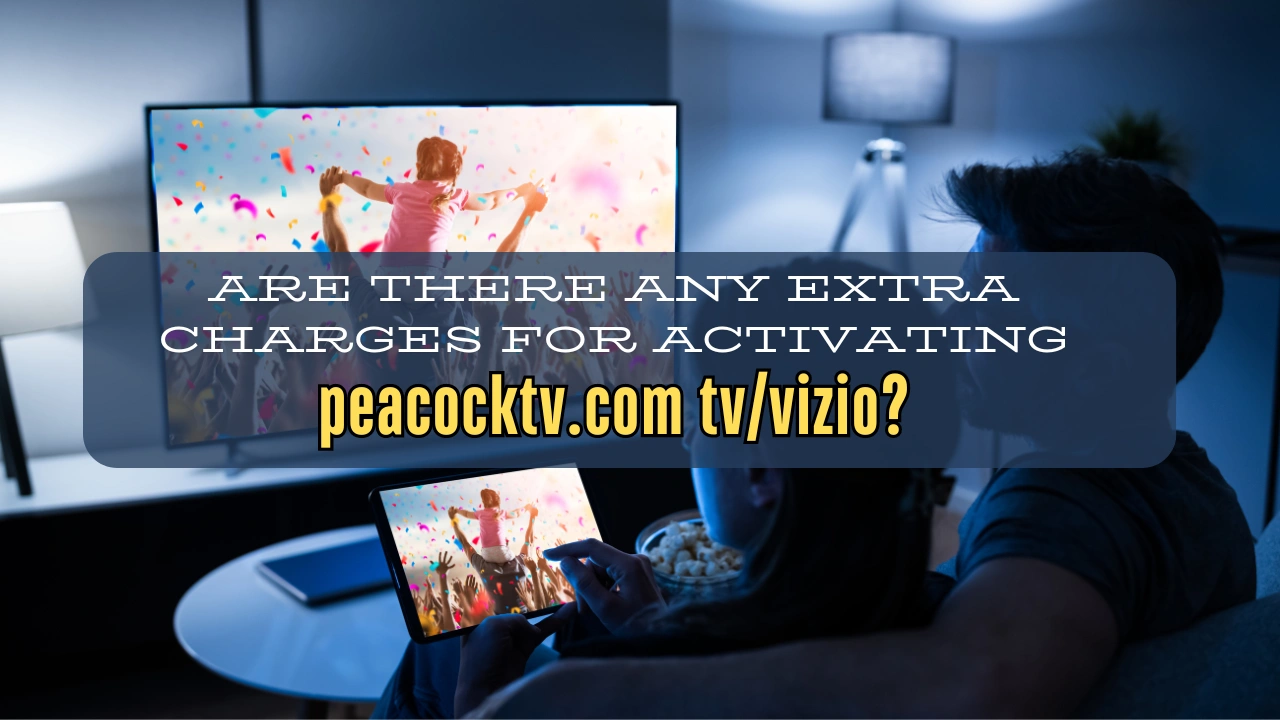 Are there any extra charges for activating peacocktv.com tv/vizio