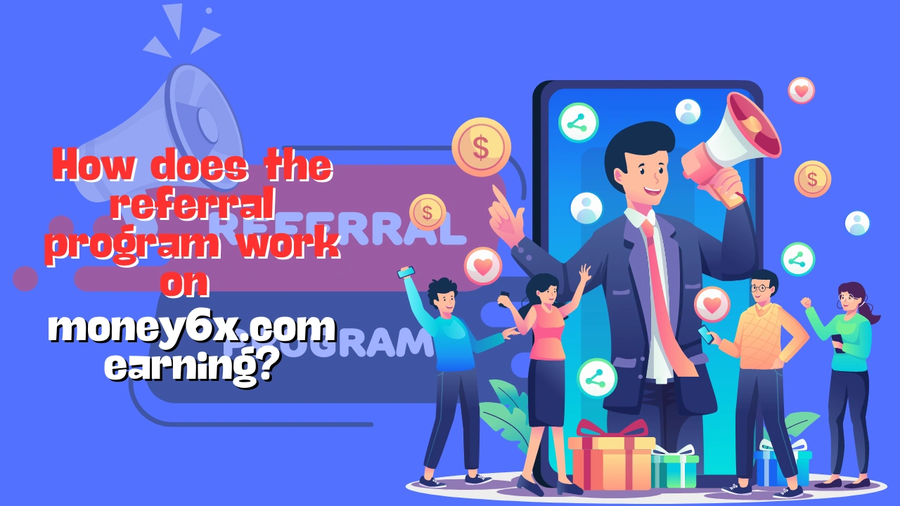 How does the referral program work on money6x.com earning