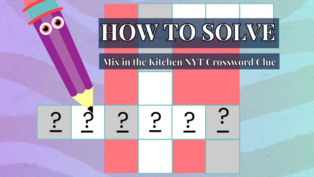 How to Solve the Mix in the Kitchen NYT Crossword Clue