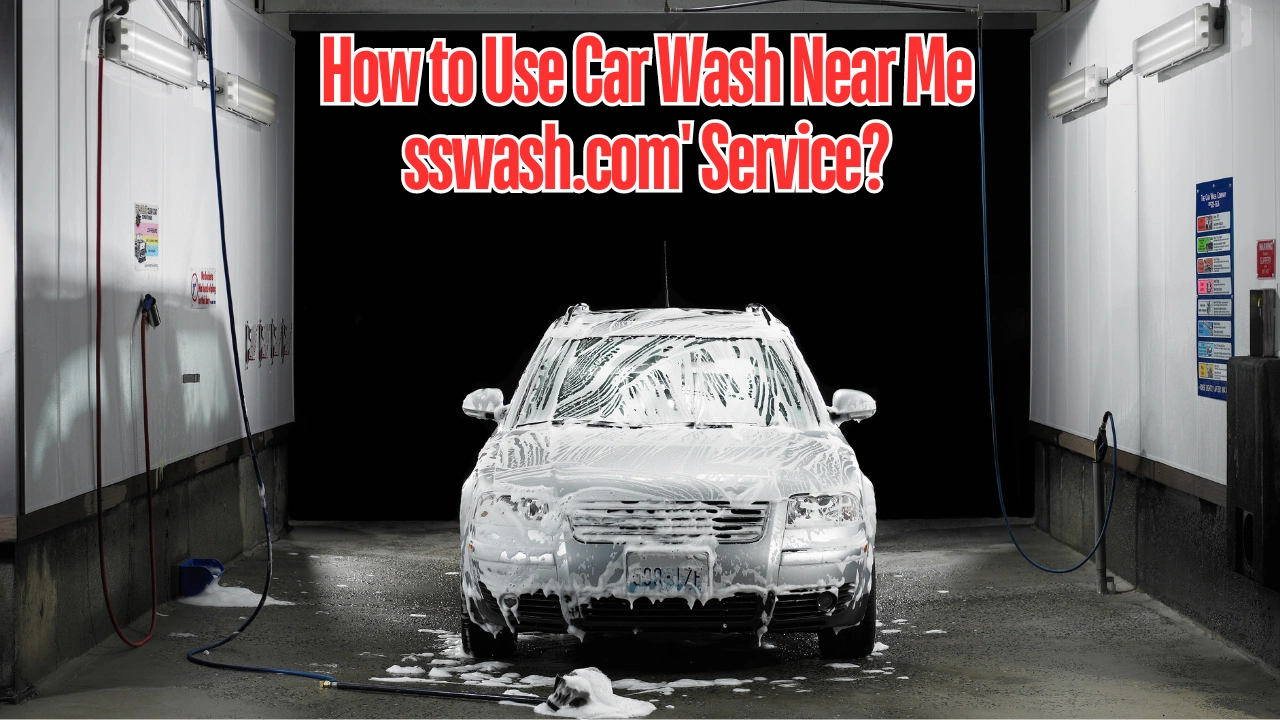 How to Use Car Wash Near Me sswash.com' Service