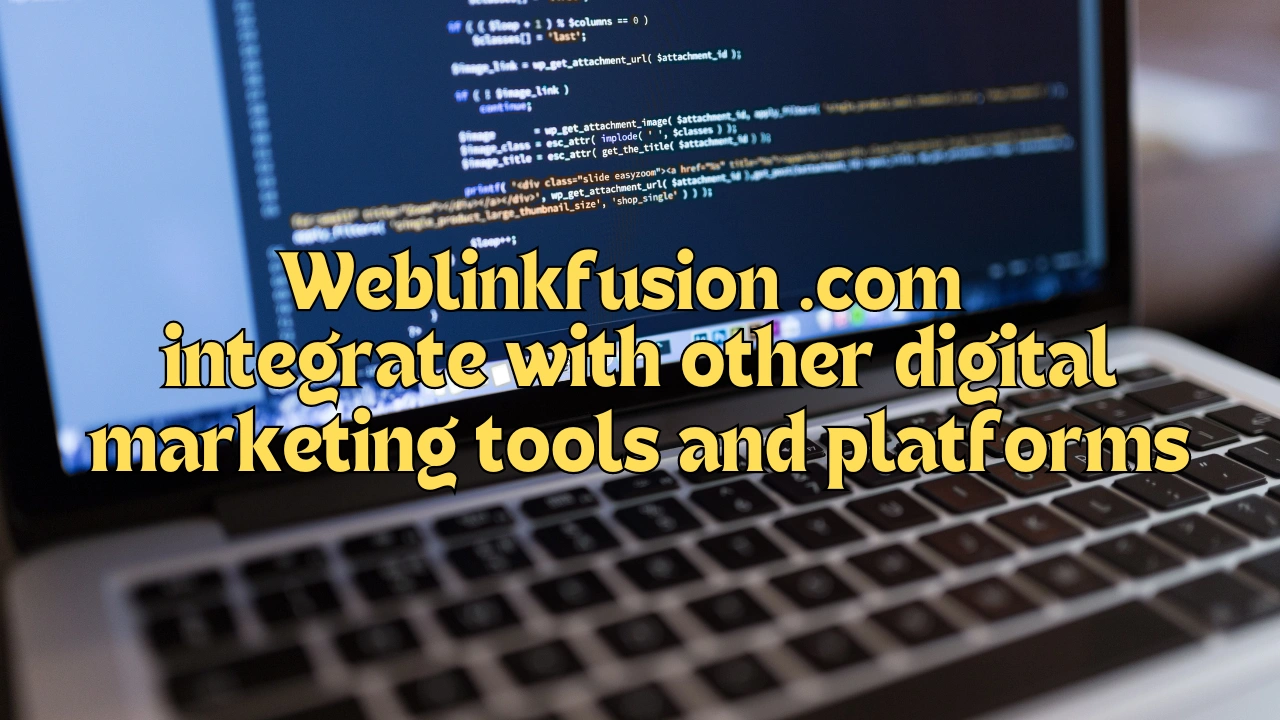 Weblinkfusion .com integrate with other digital marketing tools and platforms